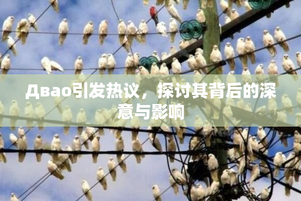 Двао引发热议，探讨其背后的深意与影响