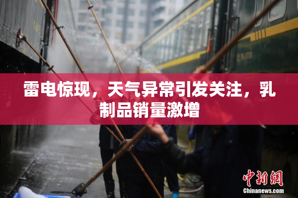雷电惊现，天气异常引发关注，乳制品销量激增