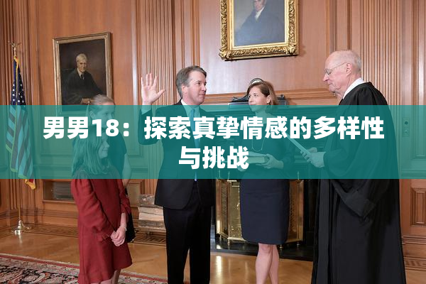 男男18：探索真挚情感的多样性与挑战