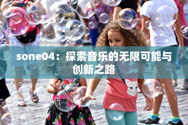 sone04：探索音乐的无限可能与创新之路