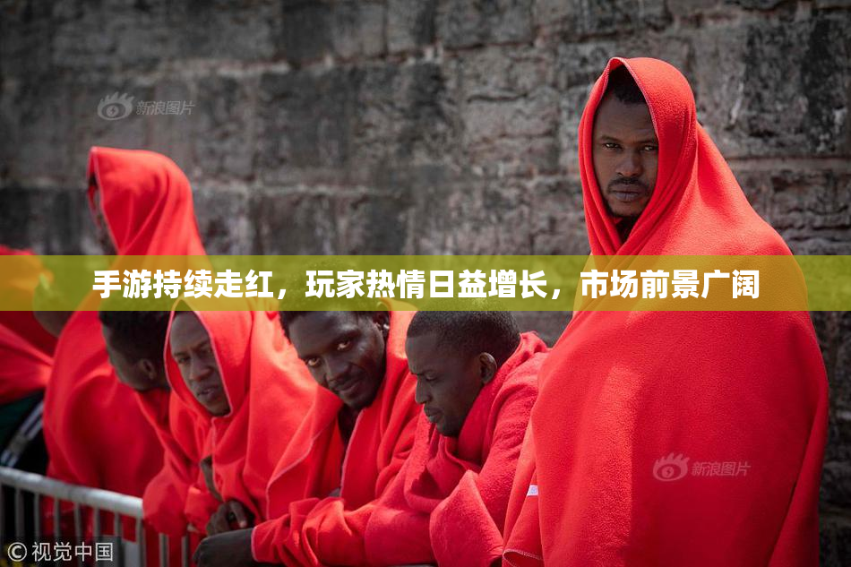 手游持续走红，玩家热情日益增长，市场前景广阔