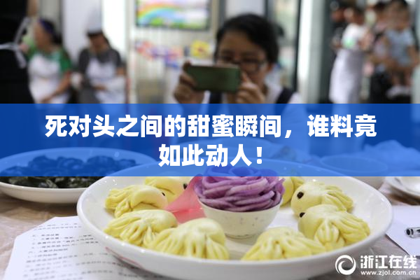 死对头之间的甜蜜瞬间，谁料竟如此动人！