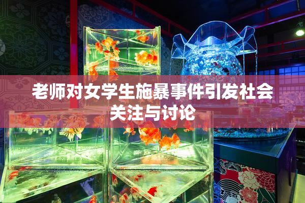 老师对女学生施暴事件引发社会关注与讨论