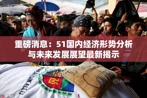 重磅消息：51国内经济形势分析与未来发展展望最新揭示
