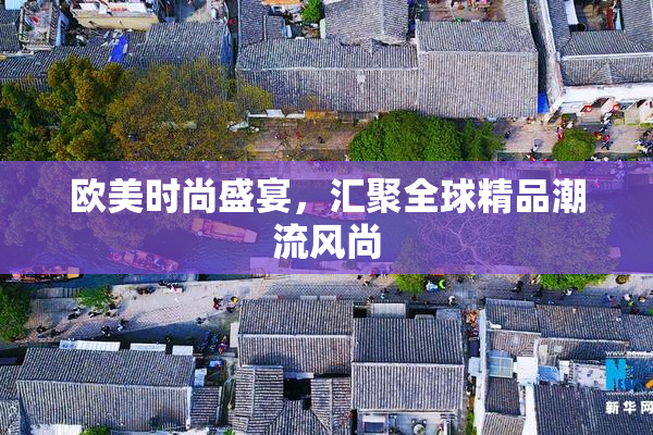 欧美时尚盛宴，汇聚全球精品潮流风尚