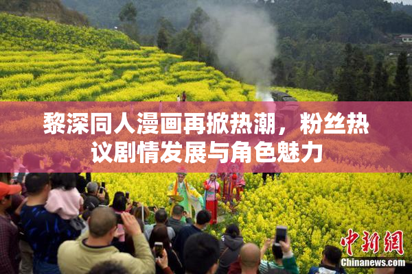 黎深同人漫画再掀热潮，粉丝热议剧情发展与角色魅力