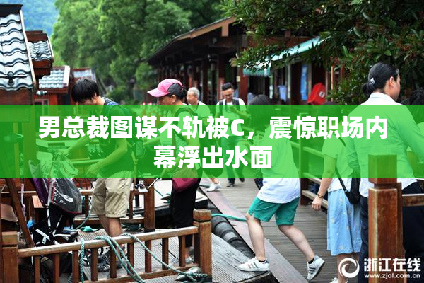 男总裁图谋不轨被C，震惊职场内幕浮出水面