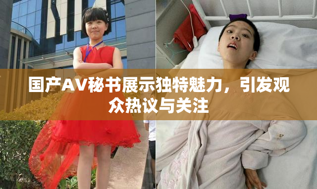 国产AV秘书展示独特魅力，引发观众热议与关注