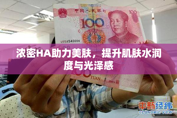 浓密HA助力美肤，提升肌肤水润度与光泽感