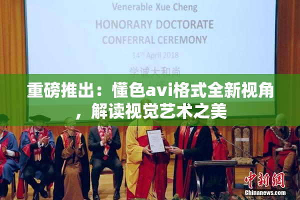 重磅推出：懂色avi格式全新视角，解读视觉艺术之美