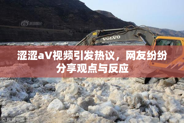 涩涩aV视频引发热议，网友纷纷分享观点与反应