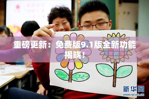 重磅更新：免费版9.1版全新功能揭晓！