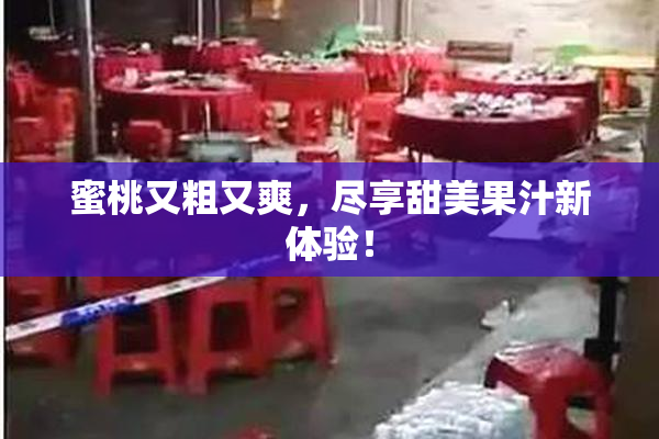 蜜桃又粗又爽，尽享甜美果汁新体验！