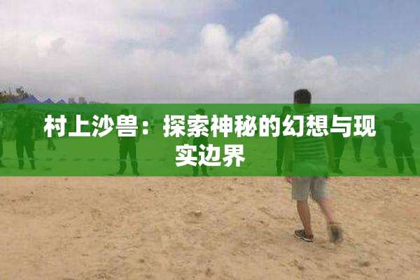 村上沙兽：探索神秘的幻想与现实边界