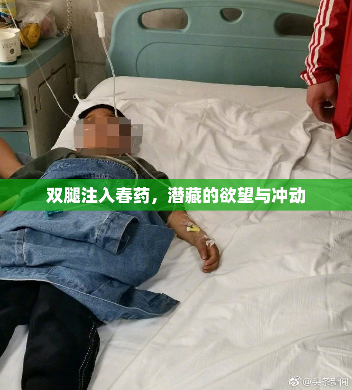 双腿注入春药，潜藏的欲望与冲动