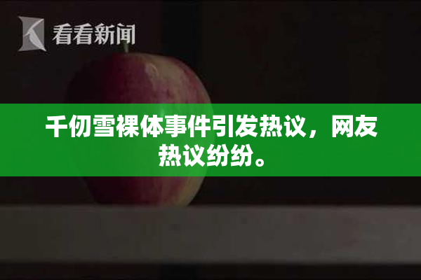 千仞雪裸体事件引发热议，网友热议纷纷。