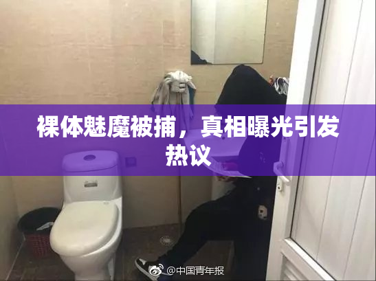 裸体魅魔被捕，真相曝光引发热议