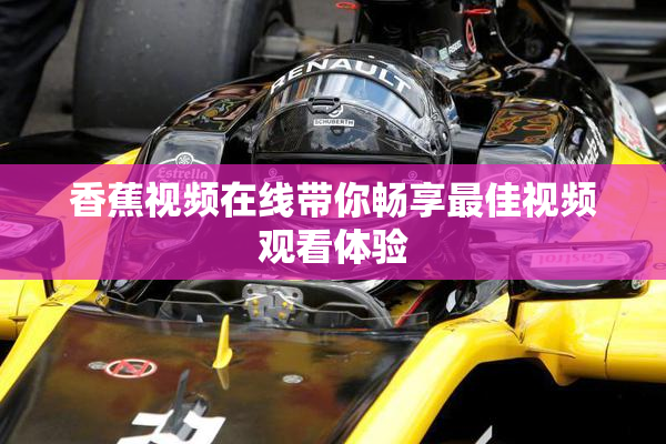 香蕉视频在线带你畅享最佳视频观看体验