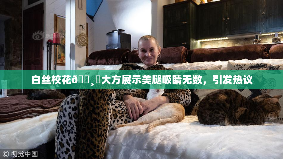 白丝校花🌸‌大方展示美腿吸睛无数，引发热议