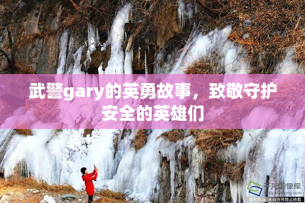 武警gary的英勇故事，致敬守护安全的英雄们