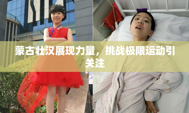 蒙古壮汉展现力量，挑战极限运动引关注