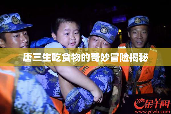 唐三生吃食物的奇妙冒险揭秘