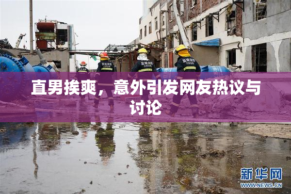 直男挨爽，意外引发网友热议与讨论