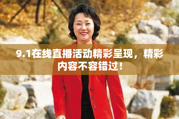 9.1在线直播活动精彩呈现，精彩内容不容错过！