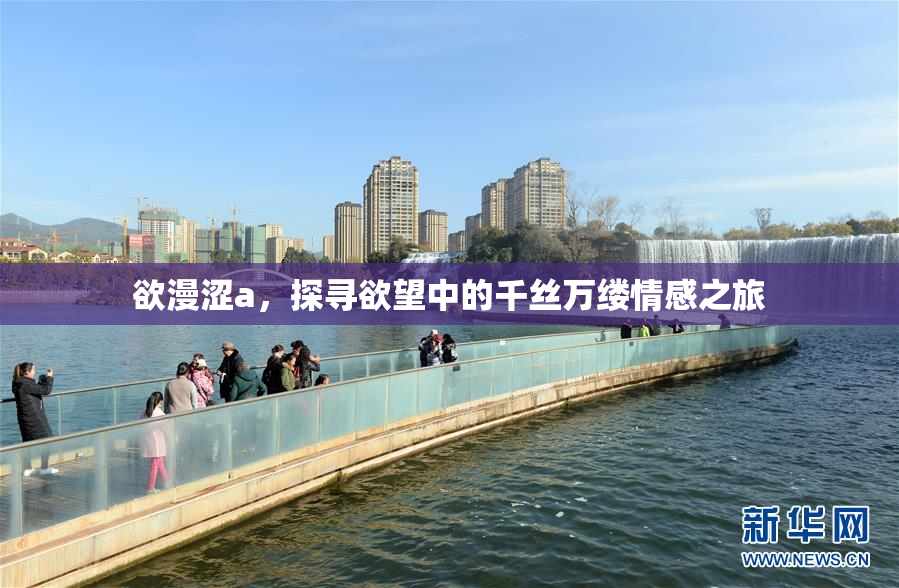 欲漫涩a，探寻欲望中的千丝万缕情感之旅