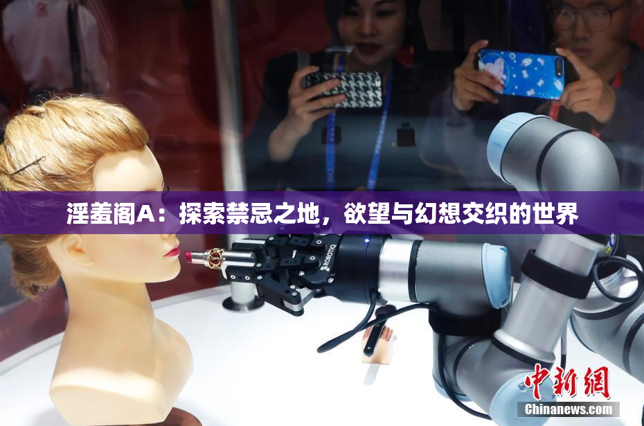 淫羞阁A：探索禁忌之地，欲望与幻想交织的世界
