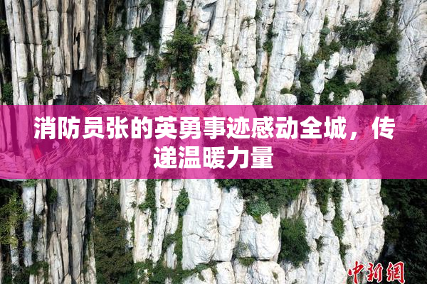 消防员张的英勇事迹感动全城，传递温暖力量