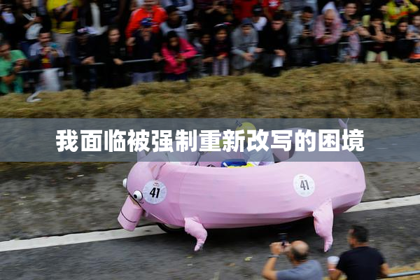 我面临被强制重新改写的困境