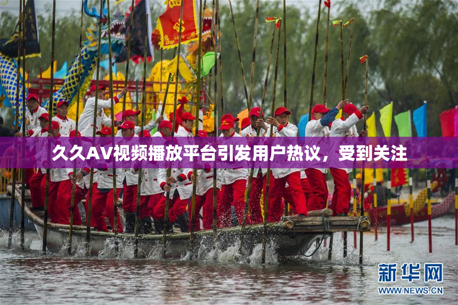 久久AV视频播放平台引发用户热议，受到关注