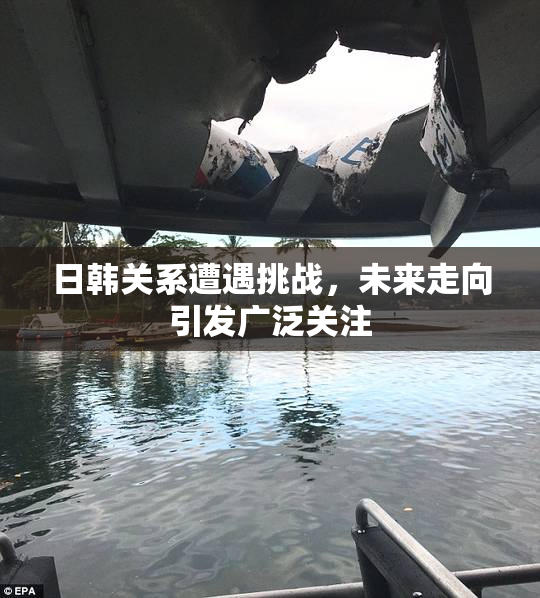 日韩关系遭遇挑战，未来走向引发广泛关注