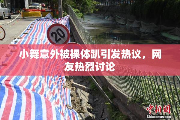 小舞意外被裸体趴引发热议，网友热烈讨论
