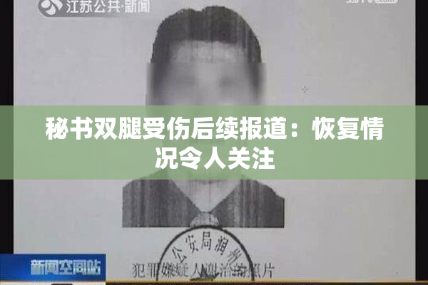 秘书双腿受伤后续报道：恢复情况令人关注