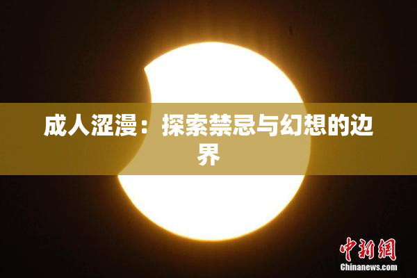 成人涩漫：探索禁忌与幻想的边界