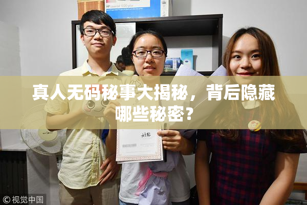 真人无码秘事大揭秘，背后隐藏哪些秘密？