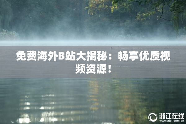 免费海外B站大揭秘：畅享优质视频资源！