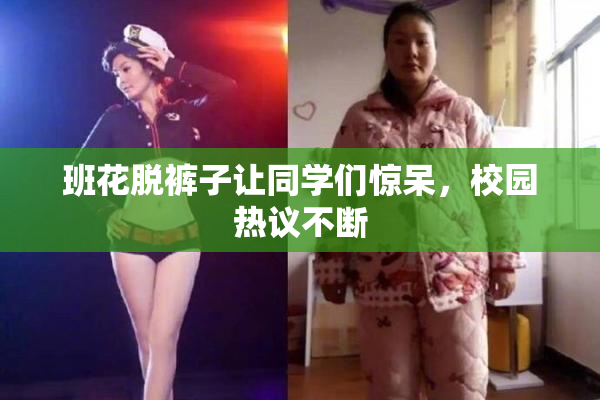 班花脱裤子让同学们惊呆，校园热议不断