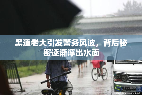 黑道老大引发警务风波，背后秘密逐渐浮出水面