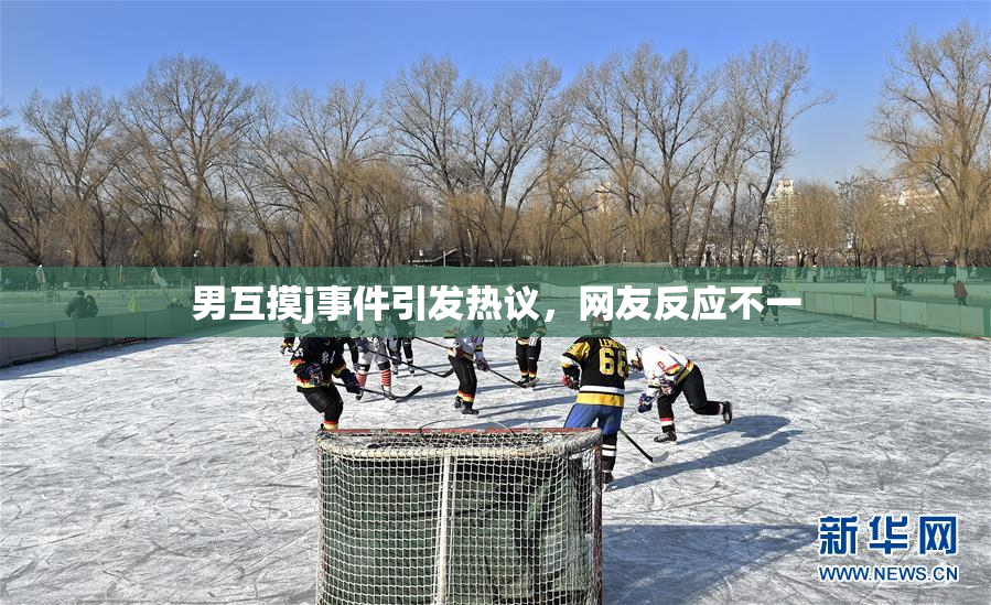 男互摸j事件引发热议，网友反应不一