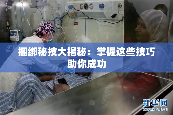 捆绑秘技大揭秘：掌握这些技巧助你成功