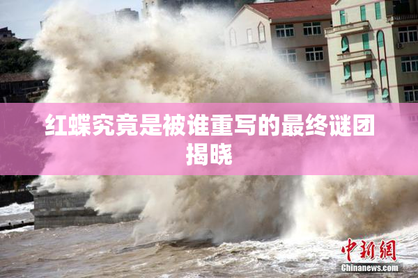 红蝶究竟是被谁重写的最终谜团揭晓