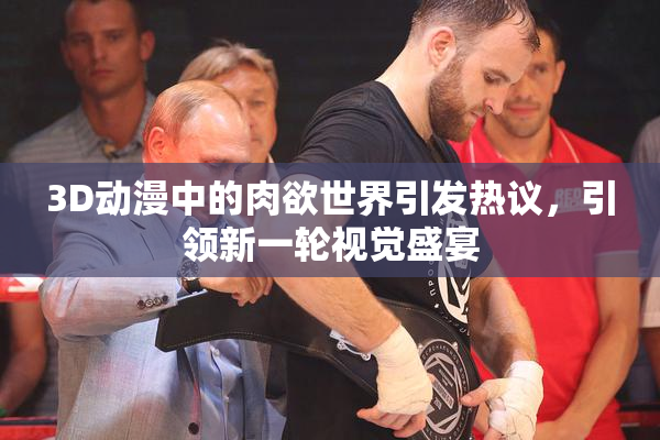 3D动漫中的肉欲世界引发热议，引领新一轮视觉盛宴