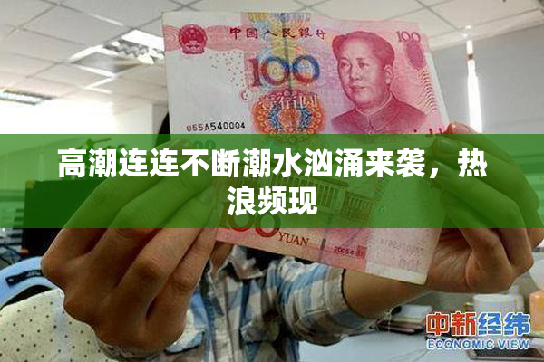 高潮连连不断潮水汹涌来袭，热浪频现