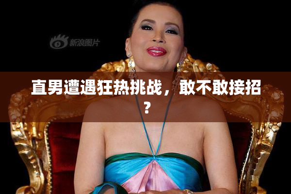 直男遭遇狂热挑战，敢不敢接招？