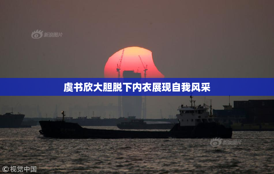 虞书欣大胆脱下内衣展现自我风采