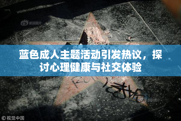 蓝色成人主题活动引发热议，探讨心理健康与社交体验