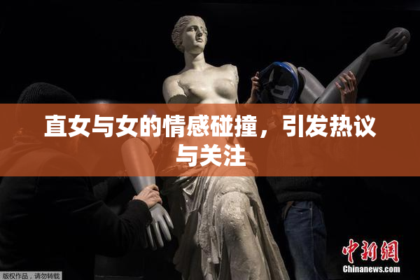 直女与女的情感碰撞，引发热议与关注